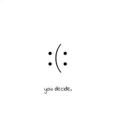 the words you decide are written in black ink on a white background with an emoticive smiley face