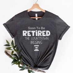 a t - shirt that says, soon to be retired the countdown begins on it