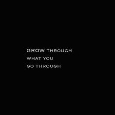 the words grow through what you go through on a black background