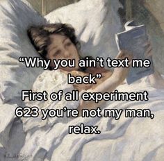 a man laying in bed reading a book with the caption why you ain't text me back first of all experiment