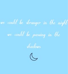 a blue background with the words we could't be strangers in the night we could be passing in the shadows