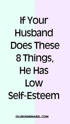 the words if your husband does these 8 things, he has low self - esteem