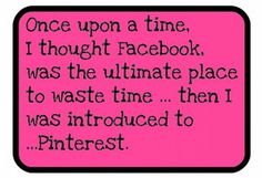 a pink sign that says, once upon a time i thought facebook was the ultimate place to waste time then i was introduced to pinterest