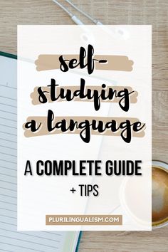 a coffee cup and notebook with the text self - studying language a complete guide tips