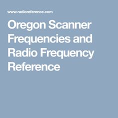 the oregon scannerer frequents and radio frequency reference