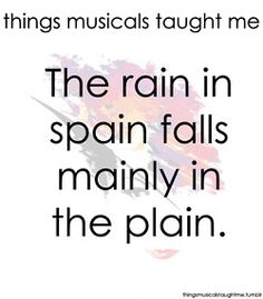 a quote that reads, things musical taught me the rain in spain falls mainly in the plain