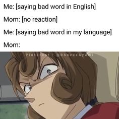 an anime character with the caption me saying bad word in english mom no reaction me saying bad word in language mom