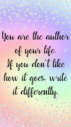 the quote you are the author of your life if you don't like how it goes, write it differently