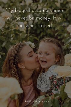 a mother kissing her daughter's cheek with the caption, my biggest accomplishment will never be money it will be who i raised