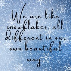 we are like snowflakes, all different in our own beautiful way quote on blue background