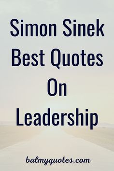 a road with the words simon sinek best quotes on leadership