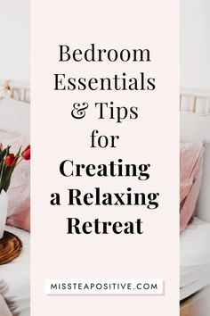 a white bed with pink pillows and flowers in a vase next to the text, bedroom essentials & tips for creating a relaxing retreat