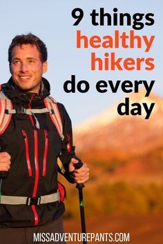 a man with hiking gear on and the words 9 things healthy hikers do every day