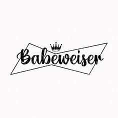 the word babeweiser is written in black ink with a crown on top of it