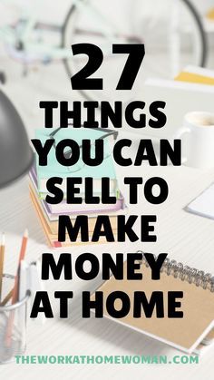 the words 27 things you can sell to make money at home on top of a desk