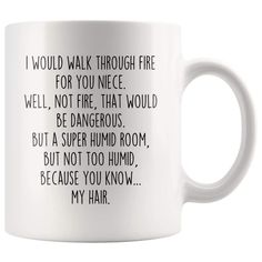 a white coffee mug with the words i would walk through fire for you uncle well, not fire that would be dangerous