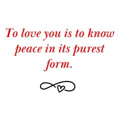 a quote that says to love you is to know peace in its purest form