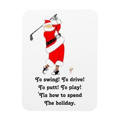 santa clause playing golf on a white background with the words, to swing to drive to putt go play it's how to spend the holiday