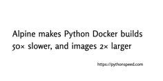 the words alpine makes python docker build sox slower, and images 2x larger