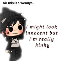 an image of a cartoon character with text that reads, sir this is a wendys i might look innocent but i'm really kinky