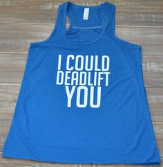 a blue tank top that says i could deadlift you