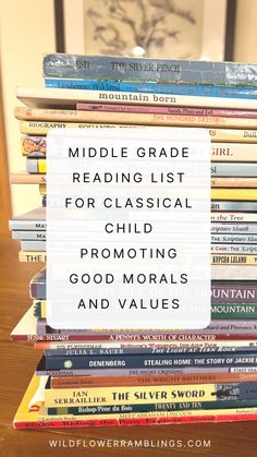 a stack of books with the title middle grade reading list for classical child promoting good novels and values