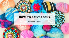 colorful rocks with the words how to paint rocks beginner's guide on them