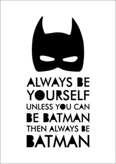 a batman quote with the words always be yourself unless you can be batman