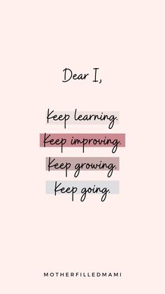 a pink background with the words dear i keep learning, keep growing and keep going