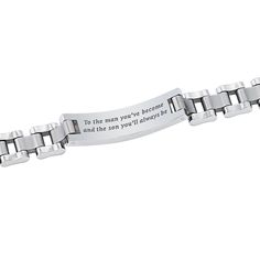 "To the man you've become and the son you'll always be."Celebrate your son's achievements and strength of character with a gleaming stainless steel bracelet crafted in a timeless design.The handsome bracelet is personalized with his last name in the bracelet’s center section.The meaningful message "To the man you've become and the son you'll always be," is elegantly engraved on the inside of the bracelet.Features two removable links for the perfect fit. Arrives in Engraved Stainless Steel Meaningful Bracelets, Meaningful Engraved Stainless Steel Bracelets, Engraved Stainless Steel Bracelets, Father's Day Stainless Steel Bracelets With Engraving Option, Father's Day Engraved Stainless Steel Name Bracelet, Father's Day Name Bracelet With Engraving Option, Father's Day Engraved Stainless Steel Bracelets, Father's Day Anniversary Stainless Steel Bracelets, Father's Day Stainless Steel Engraved Bracelets