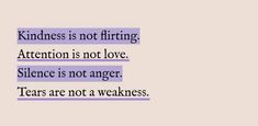 a quote that reads, kindness is not fitting attention is not love silentce is not anger tears are not a weakness