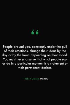 a quote from robert greene about people around you, constantly under the pull of their emotions, change their ideas by the day or by the hour