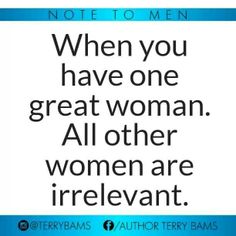 a quote that says when you have one great woman, all other women are irrelvant