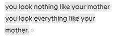 two texts that say, you look nothing like your mother and you look everything like your mother