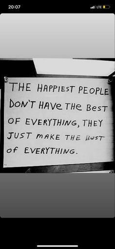 a sign that says the happiest people don't have the best of everything, they just make the best of everything