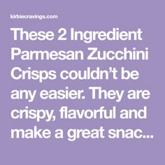 the text reads these 2 ingredient parmesan zucchini crisps couldn't be any easier they are crispy, flavored and make