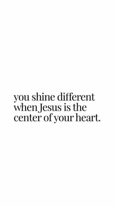 a quote that says, you shine different when jesus is the center of your heart