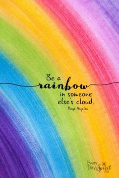 a rainbow painting with the words be a rainbow in someone else's cloud on it