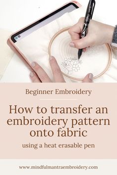 a person is drawing on fabric with a tablet and pen, while the text reads beginner embroidery how to transfer an embroidery pattern onto fabric using a heat - erase pen