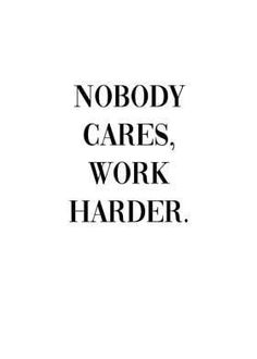 the words nobody cares, work harder are in black and white on a white background