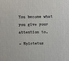 a quote written in black ink on a white piece of paper that says, you become what you give your attention to