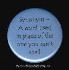 Grammatically speaking - swapping those words we cannot spell is often the only solution. . .  Available as a pinback button, magnet or combination. Default is the pinback button. We made this with a professional press, using the highest quality materials. It measures 2.25 inches.  For text buttons we can alter the background and font (within reason) upon request. Cool Patches, Healthy Ideas, Pinback Button, Sarcastic Quotes, A Word