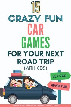 a car with the text 15 crazy fun car games for your next road trip with kids