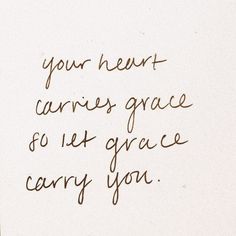 a piece of paper with writing on it that says, your heart carries grace for its grace carry you