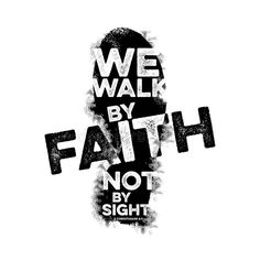 the words we walk by faith not by sight are shown in black and white ink