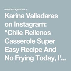 the words karna valadares on instagramm chile rellens casserole super easy recipe and no frying today