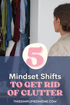 a woman looking at her closet with the text 5 mindset shifts to get rid of clutter