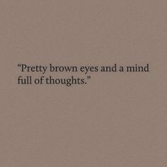 the words pretty brown eyes and a mind full of thoughts