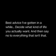 a black and white photo with the words best advice i've gotten in a while decide what kind of life you actually want