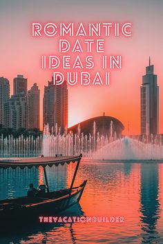 a boat floating on top of a body of water near tall buildings and fountains with the words romantic date ideas in dubai